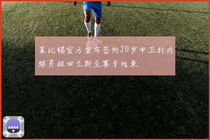 莱比锡官方宣布签约20岁中卫科内球员租回兰斯至赛季结束