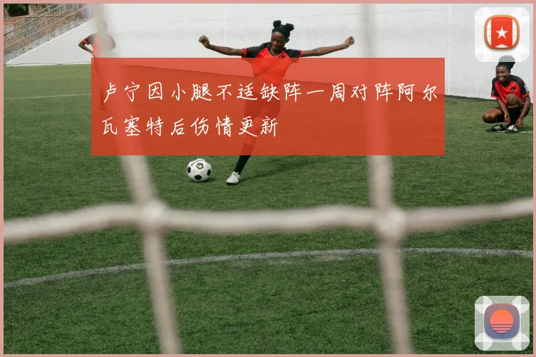卢宁因小腿不适缺阵一周对阵阿尔瓦塞特后伤情更新