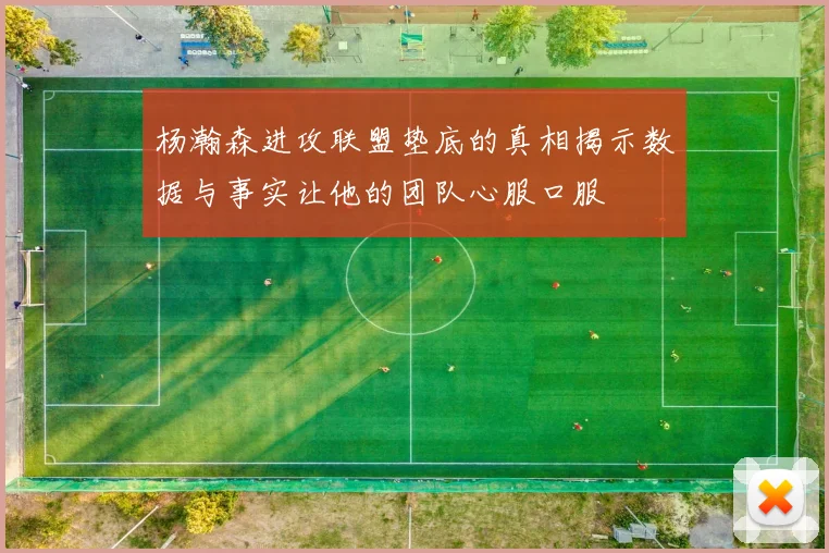 杨瀚森进攻联盟垫底的真相揭示数据与事实让他的团队心服口服