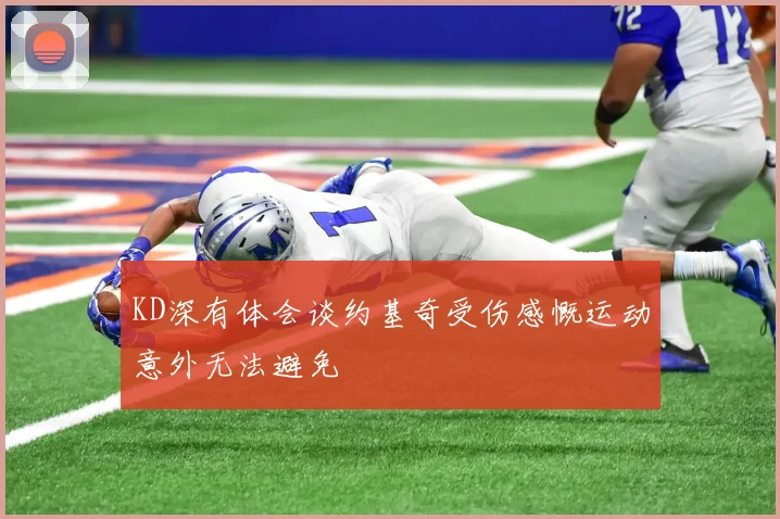 KD深有体会谈约基奇受伤感慨运动意外无法避免