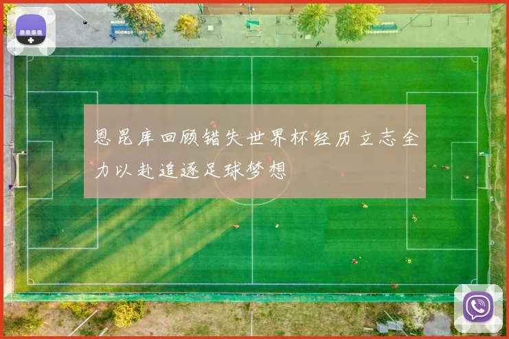 恩昆库回顾错失世界杯经历立志全力以赴追逐足球梦想